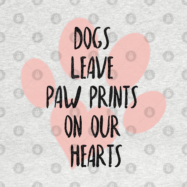 Dogs leave paw prints on our hearts, Dog lover, Dog mom and dog dad by ArtfulTat